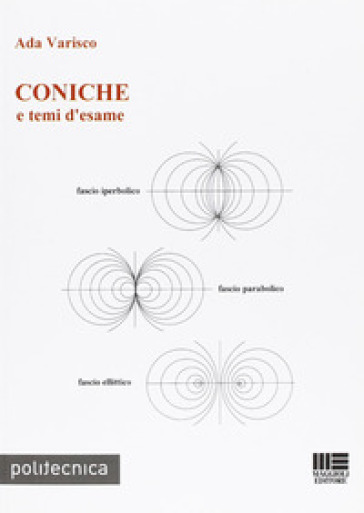 Coniche e temi d'esame. Fisico iperbolico, fisico parabolico, fisico ellitico - Ada Varisco