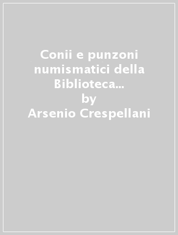 Conii e punzoni numismatici della Biblioteca Estense (rist. anast. 1887) - Arsenio Crespellani