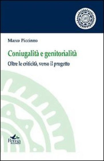 Coniugalità e genitorialità. Oltre la criticità, verso il progetto - Marco Piccinno