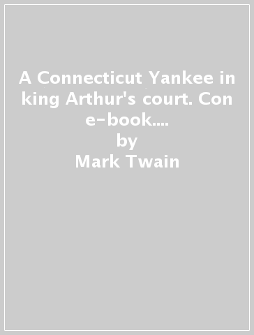 A Connecticut Yankee in king Arthur's court. Con e-book. Con espansione online - Mark Twain