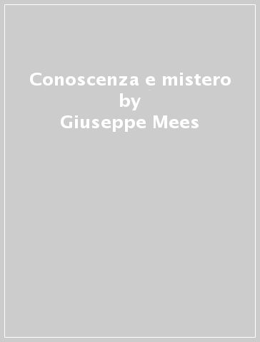 Conoscenza e mistero - Giuseppe Mees