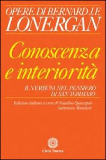 Conoscenza e interiorità. Il Verbum nel pensiero di S. Tommaso - Bernard Lonergan