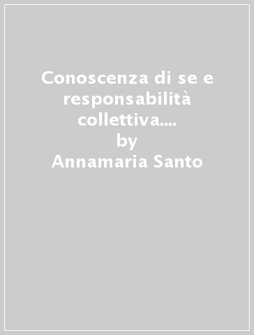 Conoscenza di se e responsabilità collettiva. Riflessioni altroverso il pensiero di Maria Montessori - Annamaria Santo