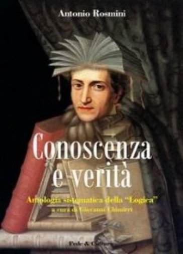 Conoscenza e verità. Antologia sistematica della logica - Antonio Rosmini