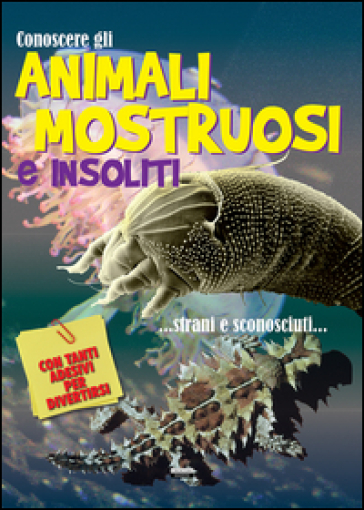 Conoscere gli animali mostruosi e insoliti. Con adesivi