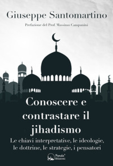 Conoscere e contrastare il jihadismo. Le chiavi interpretative, le ideologie, le dottrine, le strategie, i pensatori - Giuseppe Santomartino