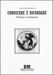 Conoscere è ricordare. Platone e l anamnesi