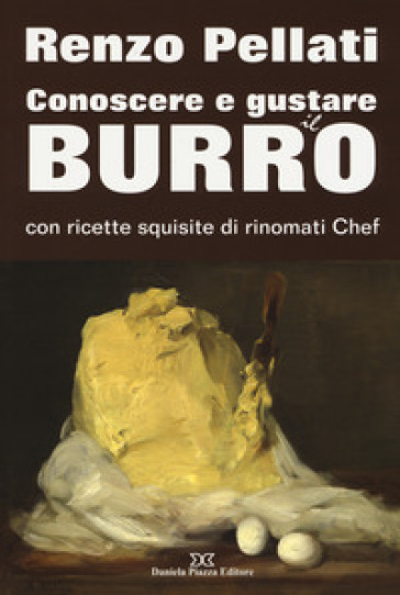 Conoscere e gustare il burro con ricette squisite di rinomati chef - Renzo Pellati