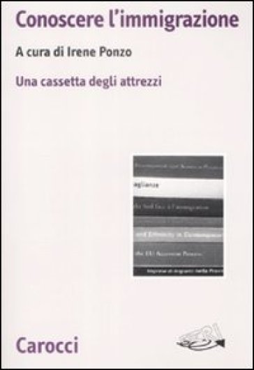 Conoscere l'immigrazione. Una cassetta degli attrezzi - Irene Ponzo