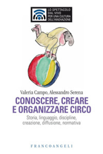 Conoscere e organizzare circo. Storia, linguaggio, discipline, creazione, diffusione, normativa - Valeria Campo - Alessandro Serena