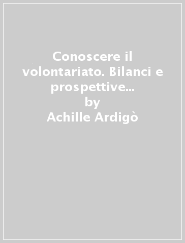 Conoscere il volontariato. Bilanci e prospettive della ricerca sociale - Ivo Colozzi - Achille Ardigò