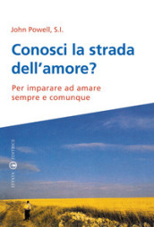 Conosci la strada dell amore? Per imparare ad amare sempre e comunque