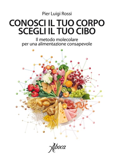 Conosci il tuo corpo, scegli il tuo cibo - Pier Luigi Rossi