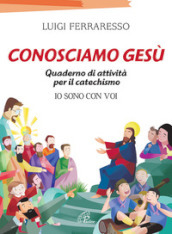 Conosciamo Gesù. Quaderno attivo per il catechismo «Io sono con voi»