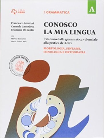 Conosco la mia lingua. L'italiano dalla grammatica valenziale alla pratica dei testi. Con Eserciziario. Per la Scuola media. Con e-book. Con espansione online. Vol. A-B: Morfologia, sintassi, fonologia e ortografia-Punteggiatura, lessico, comunicazione, testo e abilità - Francesco Sabatini - Carmela Camodeca - Cristiana De Santis