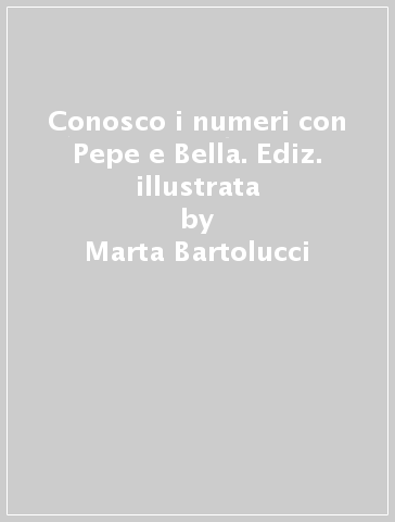 Conosco i numeri con Pepe e Bella. Ediz. illustrata - Marta Bartolucci