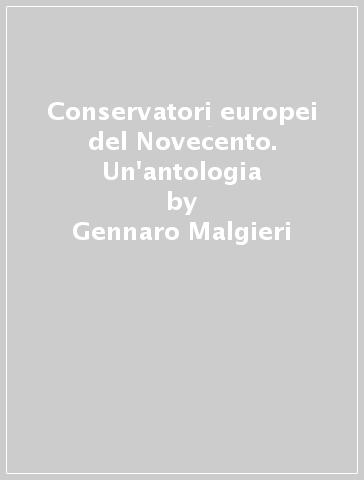 Conservatori europei del Novecento. Un'antologia - Gennaro Malgieri