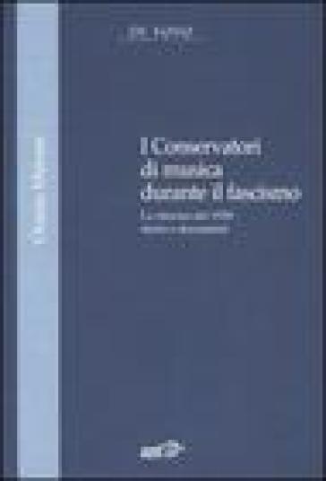 I Conservatori di musica durante il fascismo. La riforma del 1930: storia e documenti - Orazio Maione