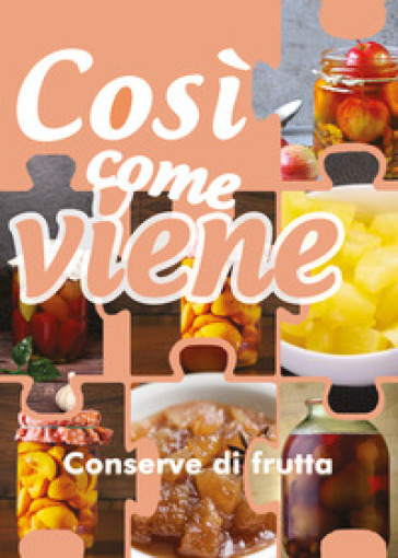 Conserve di frutta. Così come viene - Alessandra Benassi