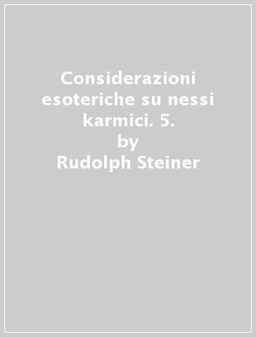 Considerazioni esoteriche su nessi karmici. 5. - Rudolph Steiner