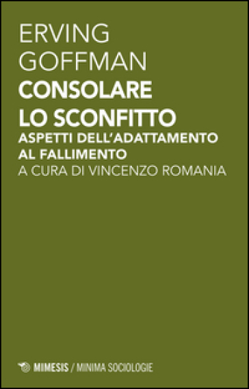 Consolare lo sconfitto. Aspetti dell'adattamento al fallimento - Erving Goffman