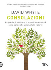 Consolazioni. La poesia, il conforto, il significato nascosti nelle parole che usiamo tutti i giorni