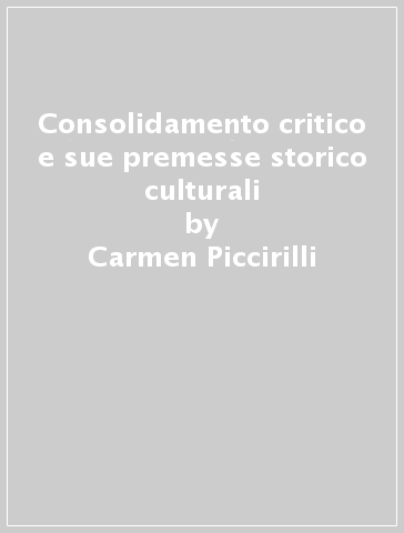 Consolidamento critico e sue premesse storico culturali - Carmen Piccirilli