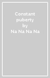 Constant puberty - Na Na Na Na