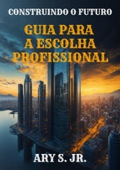 Construindo o Futuro Guia para a Escolha Profissional