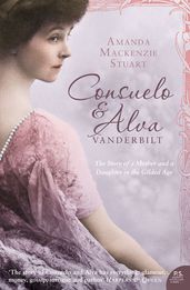Consuelo and Alva Vanderbilt: The Story of a Mother and a Daughter in the  Gilded Age  (Text Only)
