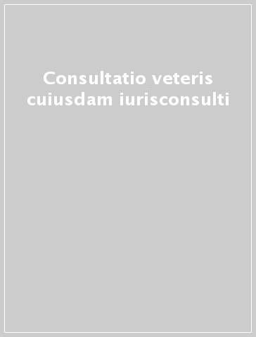 Consultatio veteris cuiusdam iurisconsulti