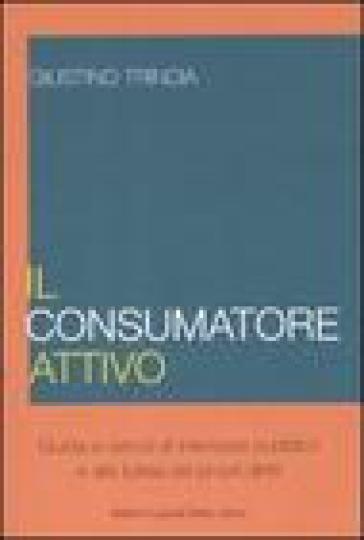 Consumatore attivo. Guida ai servizi di interesse pubblico e alla tutela dei propri diritti (Il) - Giustino Trincia