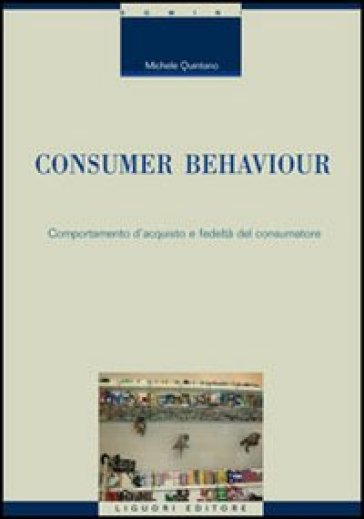 Consumer behaviour. Comportamento d'acquisto e fedeltà del consumatore - Michele Quintano