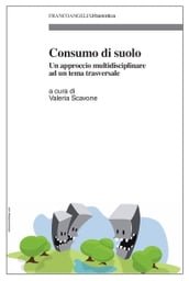 Consumo di suolo. Un approccio multidisciplinare ad un tema trasversale