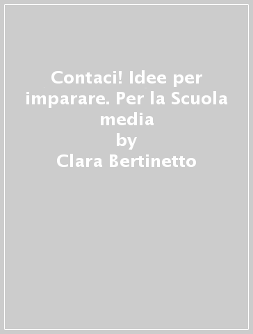 Contaci! Idee per imparare. Per la Scuola media - Clara Bertinetto - Arja Metiainen - Johannes Paasonen - Eija Voutilainen