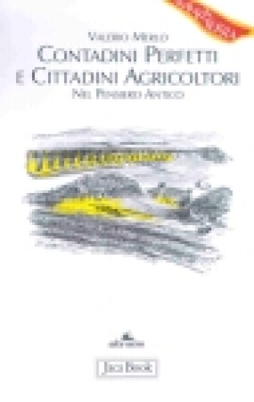 Contadini perfetti e cittadini agricoltori. Nel pensiero antico - Valerio Merlo