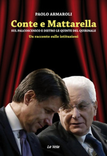 Conte e Mattarella. Sul palcoscenico e dietro le quinte del Quirinale. Un racconto sulle istituzioni - Paolo Armaroli