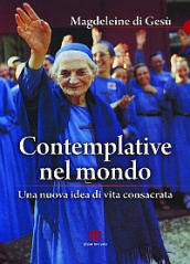 Contemplative nel mondo. Una nuova idea di vita consacrata