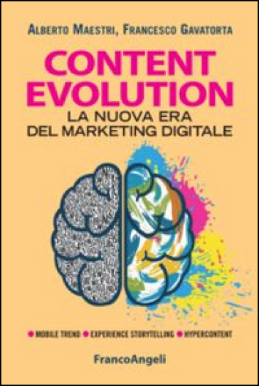 Content evolution. La nuova era del marketing digitale - Alberto Maestri - Francesco Gavatorta