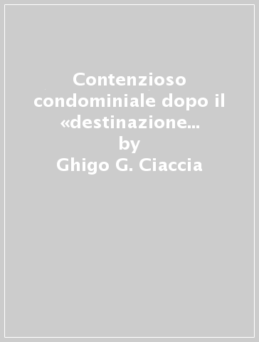 Contenzioso condominiale dopo il «destinazione Italia» è responsabili tà dell'amministratore. Con CD-ROM - Ghigo G. Ciaccia