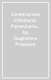 Contenzioso tributario. Formulario commentato