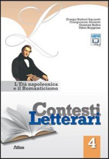 Contesti letterari. Per le Scuole superiori. Con espansione online. 4: L'età napoleonica e il Romanticismo - Giorgio Barberi Squarotti - Giangiacomo Amoretti - Giannino Balbis