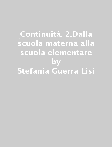 Continuità. 2.Dalla scuola materna alla scuola elementare - Rosella Aristei - Stefania Guerra Lisi - Simonetta Martinelli