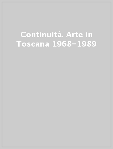Continuità. Arte in Toscana 1968-1989