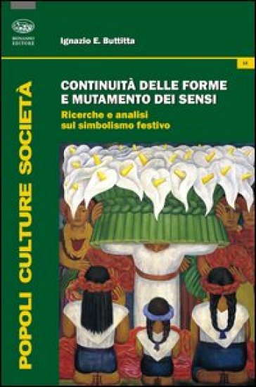 Continuità delle forme e mutamento dei sensi. Ricerche e analisi del simbolismo festivo - Ignazio Buttitta