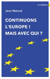 Continuons l Europe ! Mais avec qui ?