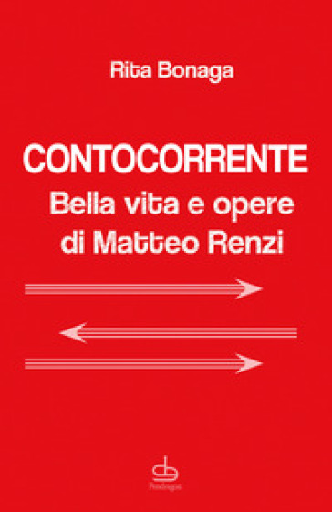 Contocorrente. Bella vita e opere di Matteo Renzi - Rita Bonaga