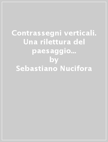 Contrassegni verticali. Una rilettura del paesaggio costiero sicilianoattraverso l'architettura dei fari - Sebastiano Nucifora