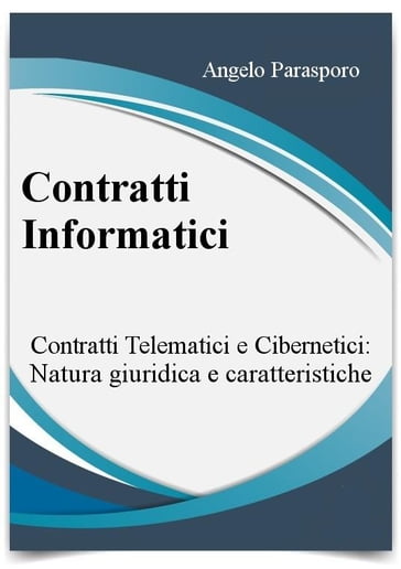 Contratti informatici: Telematici e Cibernetici, natura giuridica e caratteristiche - Angelo Parasporo