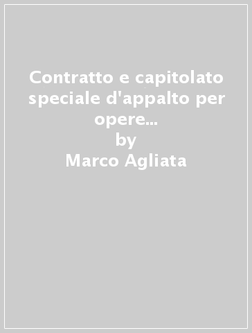 Contratto e capitolato speciale d'appalto per opere di manutenzione ordinaria, straordinaria e restauro. Opere pubbliche e opere private. CD-ROM - Marco Agliata